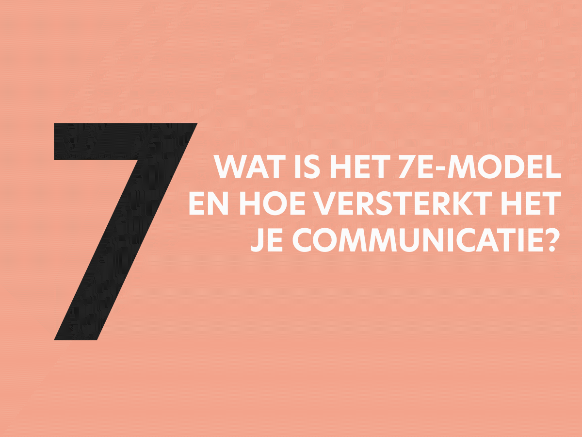 Wat is het 7E-model en hoe versterkt het je communicatie?